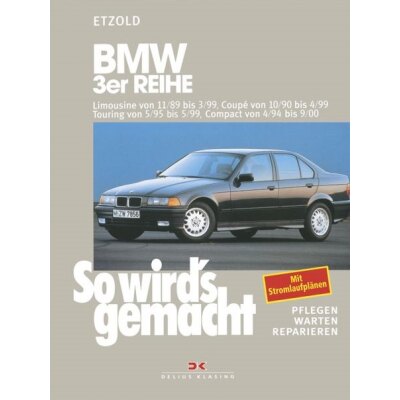 So wirds gemacht: Band 74, BMW 3er Reihe Limousine von 11/89 bis 03/99, Coupé von 10/90 bis 04/99, Touring von 05/95 bis 05/99, Compact von 04/94 bis 09/00