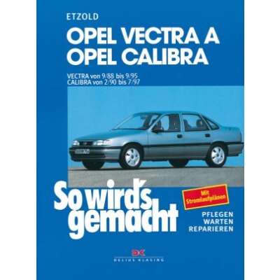 So wirds gemacht: Band 66, Opel Vectra A von 09/88 bis 09/95 ; Calibra von 02/90 bis 07/97