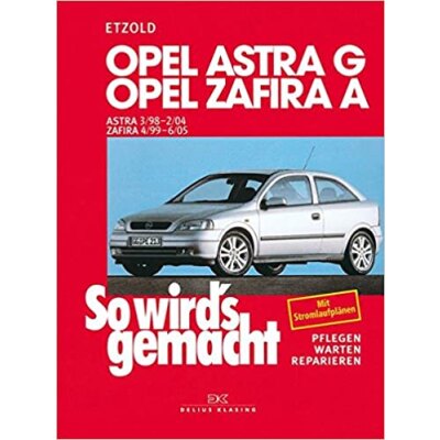 So wirds gemacht: Band 113, Opel Astra G von 03/98 bis 02/04 ; Opel Zafira A von 04/99 bis 06/05