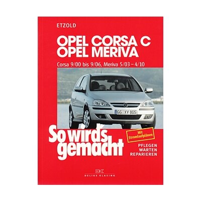 So wirds gemacht: Band 131, Opel Corsa C von 09/00 bis 09/06 ; Opel Meriva von 05/03 bis 04/10